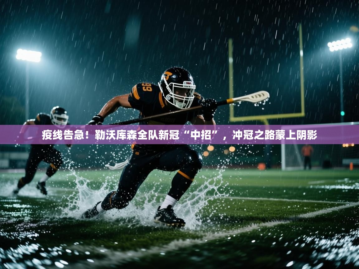 疫线告急！勒沃库森全队新冠“中招”，冲冠之路蒙上阴影  第1张